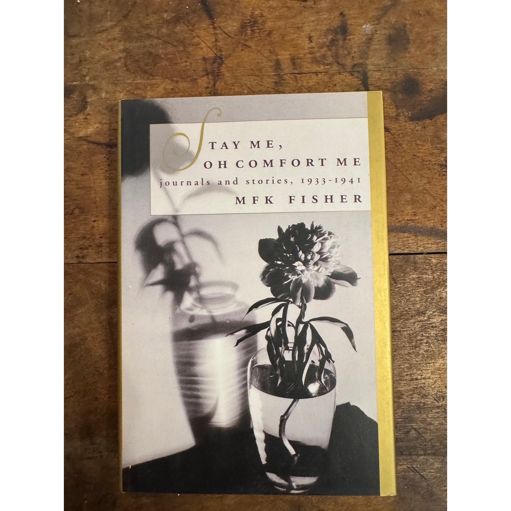 MFK Fisher Stay Me Oh Comfort Me Journals and Stories 1933-1941 First Edition